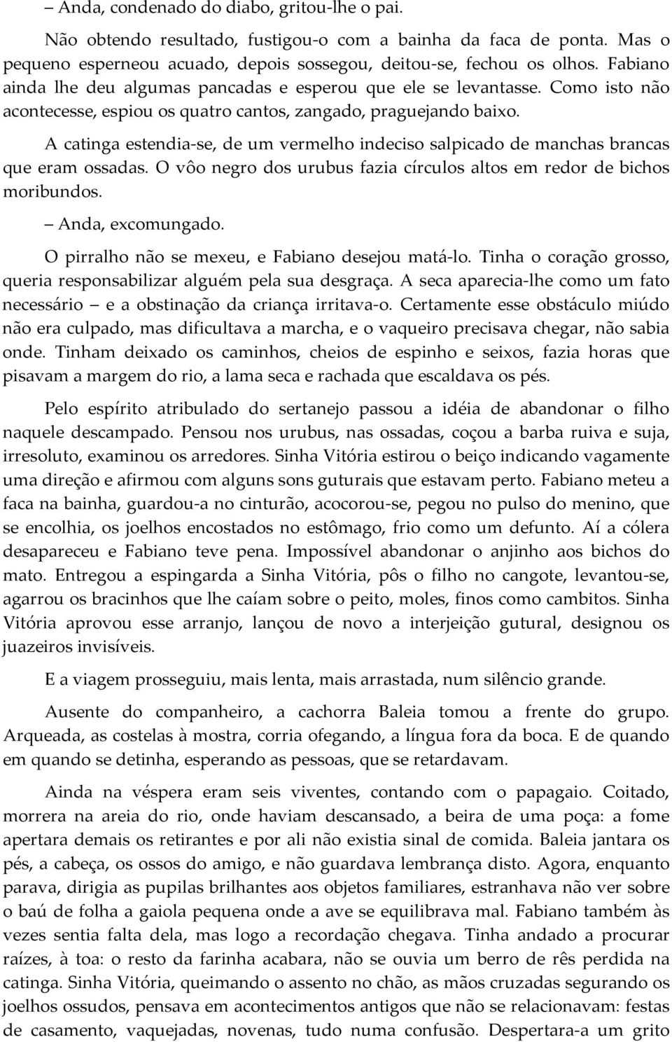 A catinga estendia-se, de um vermelho indeciso salpicado de manchas brancas que eram ossadas. O vôo negro dos urubus fazia círculos altos em redor de bichos moribundos. Anda, excomungado.