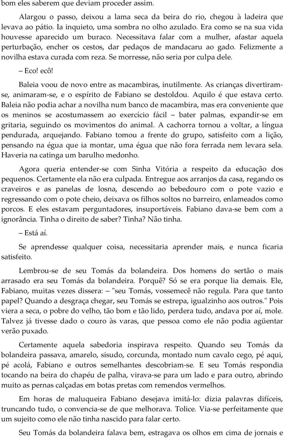 Felizmente a novilha estava curada com reza. Se morresse, não seria por culpa dele. Eco! ecô! Baleia voou de novo entre as macambiras, inutilmente.