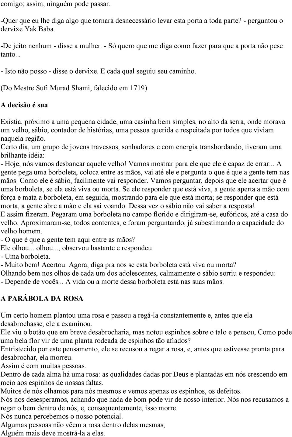 (Do Mestre Sufi Murad Shami, falecido em 1719) A decisão é sua Existia, próximo a uma pequena cidade, uma casinha bem simples, no alto da serra, onde morava um velho, sábio, contador de histórias,