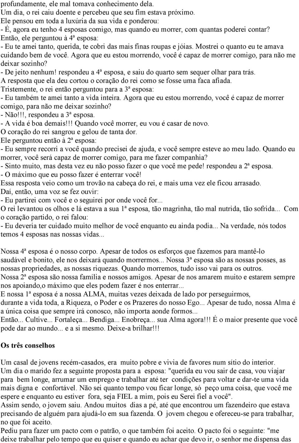 Então, ele perguntou à 4ª esposa: - Eu te amei tanto, querida, te cobri das mais finas roupas e jóias. Mostrei o quanto eu te amava cuidando bem de você.