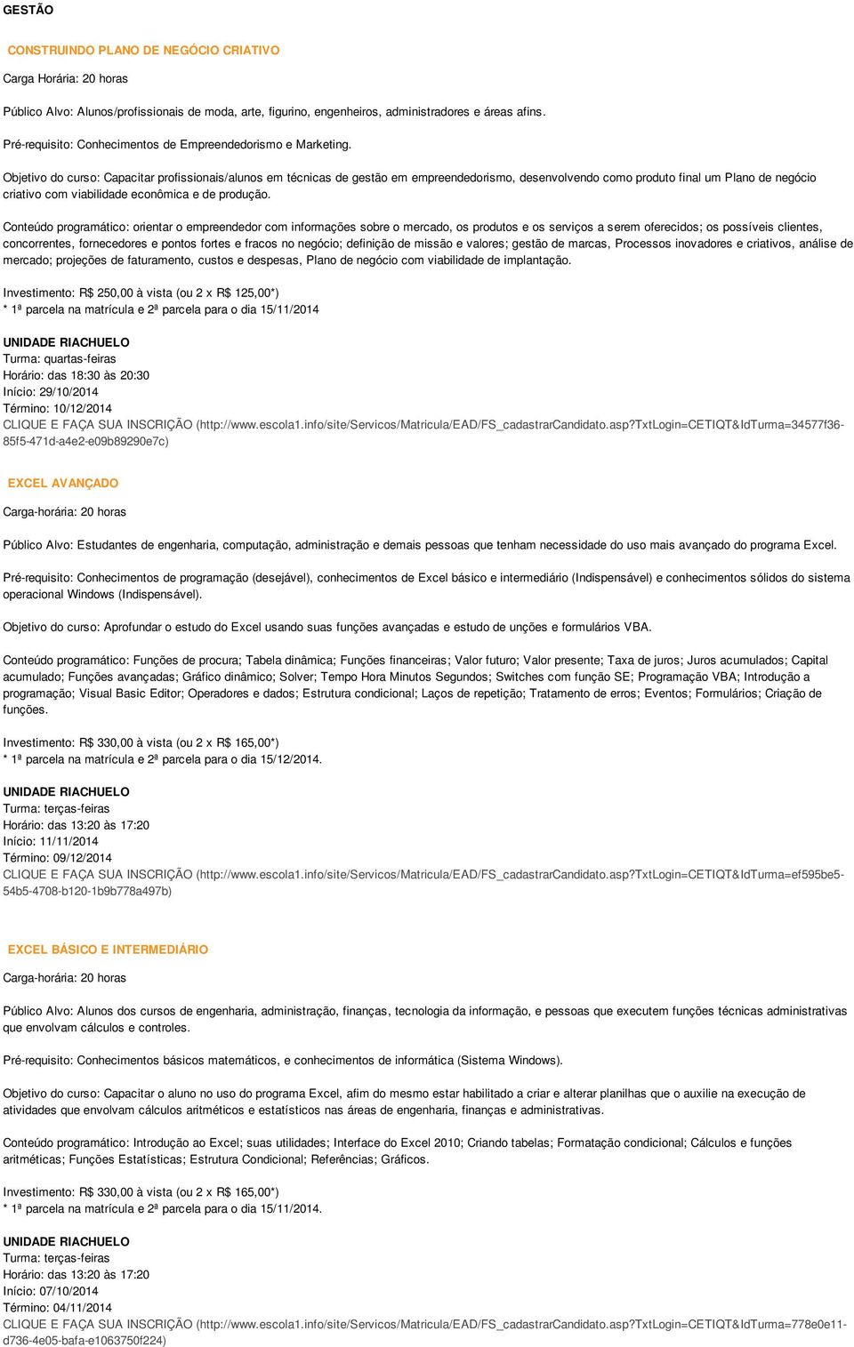 Objetivo do curso: Capacitar profissionais/alunos em técnicas de gestão em empreendedorismo, desenvolvendo como produto final um Plano de negócio criativo com viabilidade econômica e de produção.