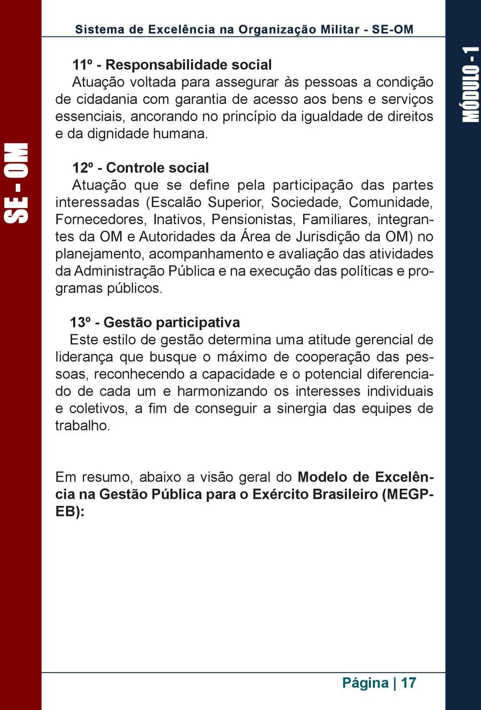 12º - Controle social Atuação que se define pela participação das partes interessadas (Escalão Superior, Sociedade, Comunidade, Fornecedores, Inativos, Pensionistas, Familiares, integrantes da OM e