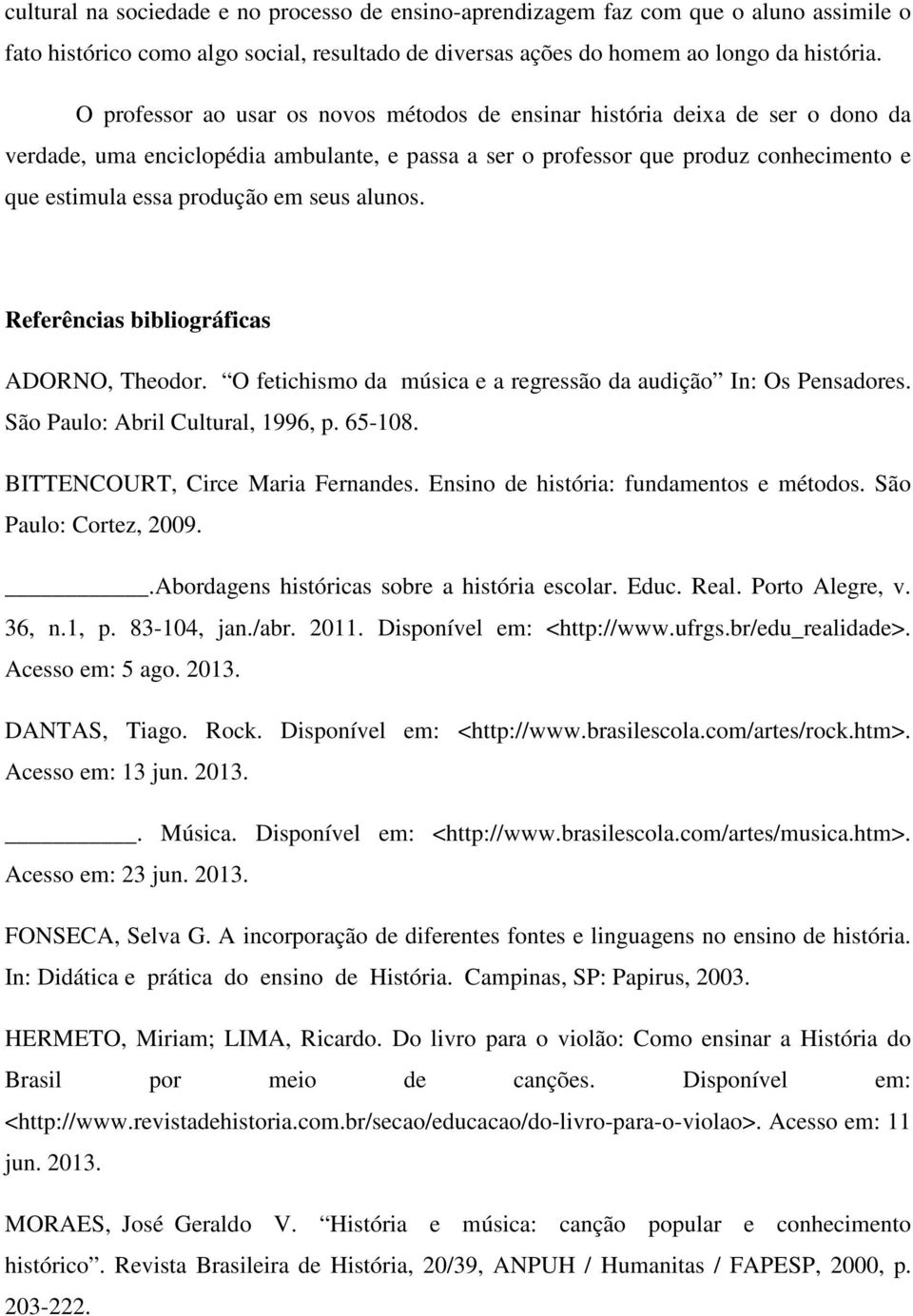 seus alunos. Referências bibliográficas ADORNO, Theodor. O fetichismo da música e a regressão da audição In: Os Pensadores. São Paulo: Abril Cultural, 1996, p. 65-108.