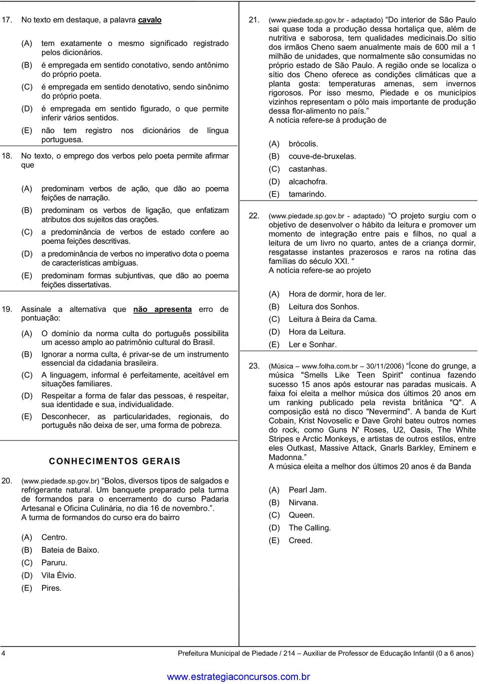 No texto, o emprego dos verbos pelo poeta permite afirmar que predominam verbos de ação, que dão ao poema feições de narração.