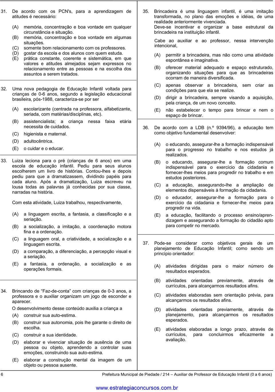 prática constante, coerente e sistemática, em que valores e atitudes almejados sejam expressos no relacionamento entre as pessoas e na escolha dos assuntos a serem tratados. 32.