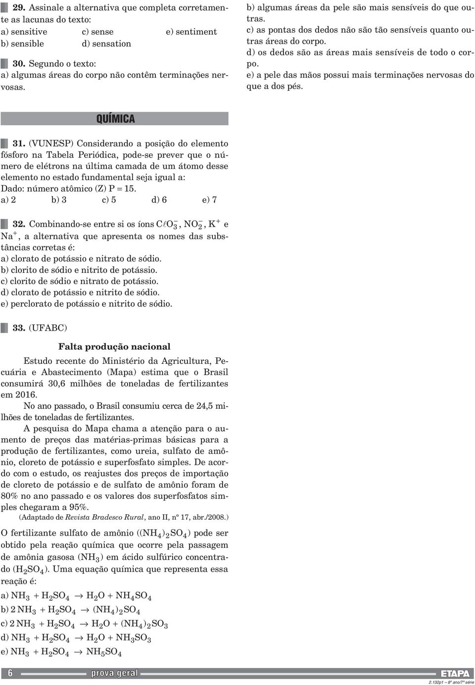 c) as pontas dos dedos não são tão sensíveis quanto outras áreas do corpo. d) os dedos são as áreas mais sensíveis de todo o corpo.