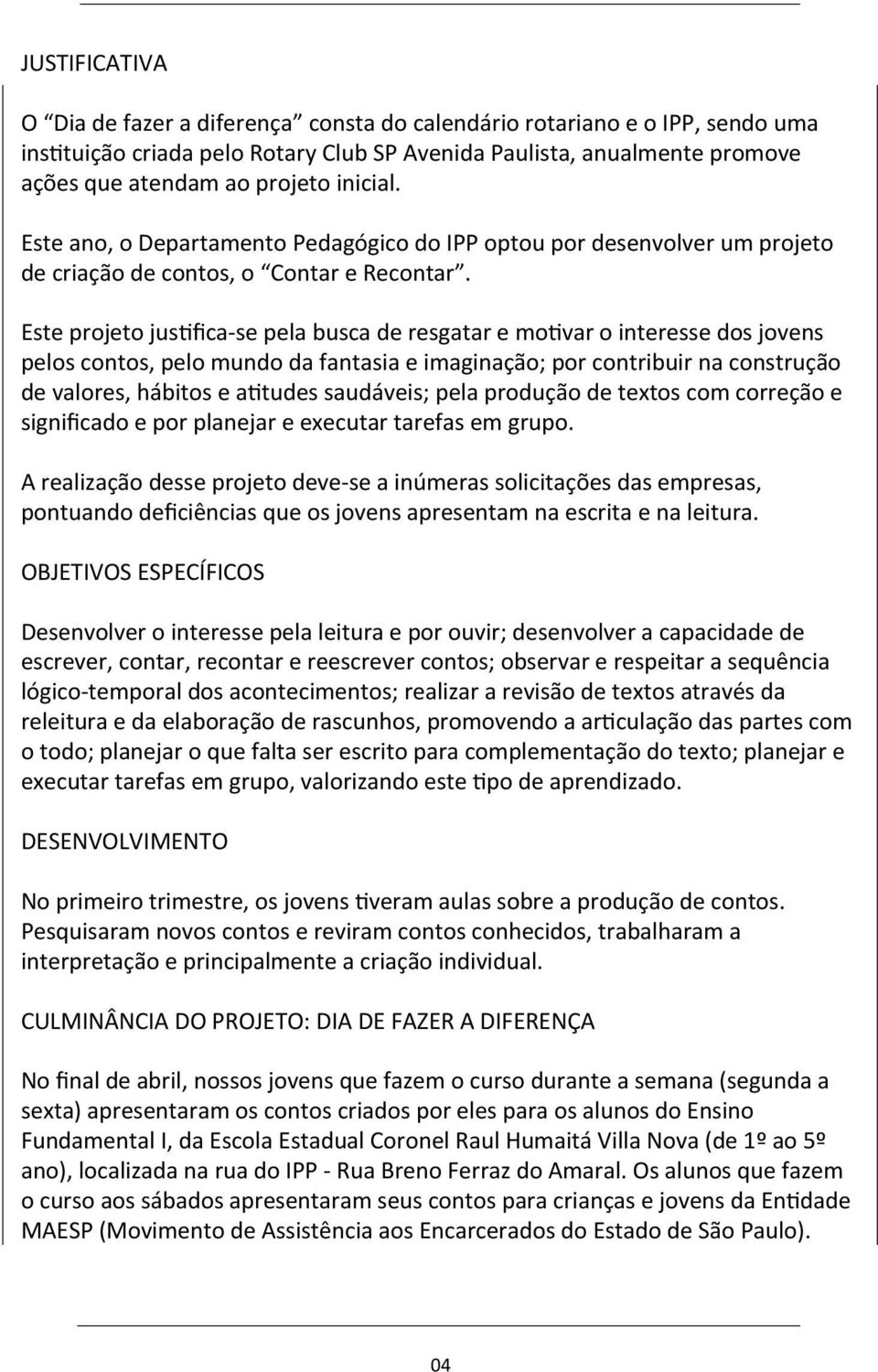 Este projeto jus[fica- se pela busca de resgatar e mo[var o interesse dos jovens pelos contos, pelo mundo da fantasia e imaginação; por contribuir na construção de valores, hábitos e a[tudes