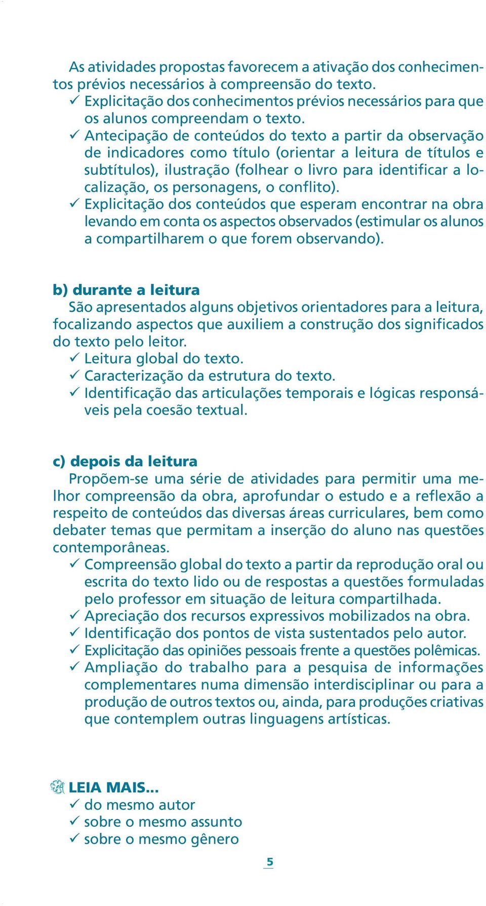 personagens, o conflito). ü Explicitação dos conteúdos que esperam encontrar na obra levando em conta os aspectos observados (estimular os alunos a compartilharem o que forem observando).