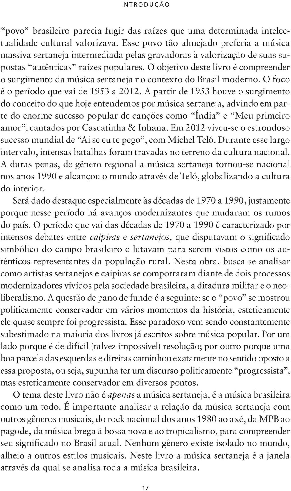 O objetivo deste livro é compreender o surgimento da música sertaneja no contexto do Brasil moderno. O foco é o período que vai de 1953 a 2012.