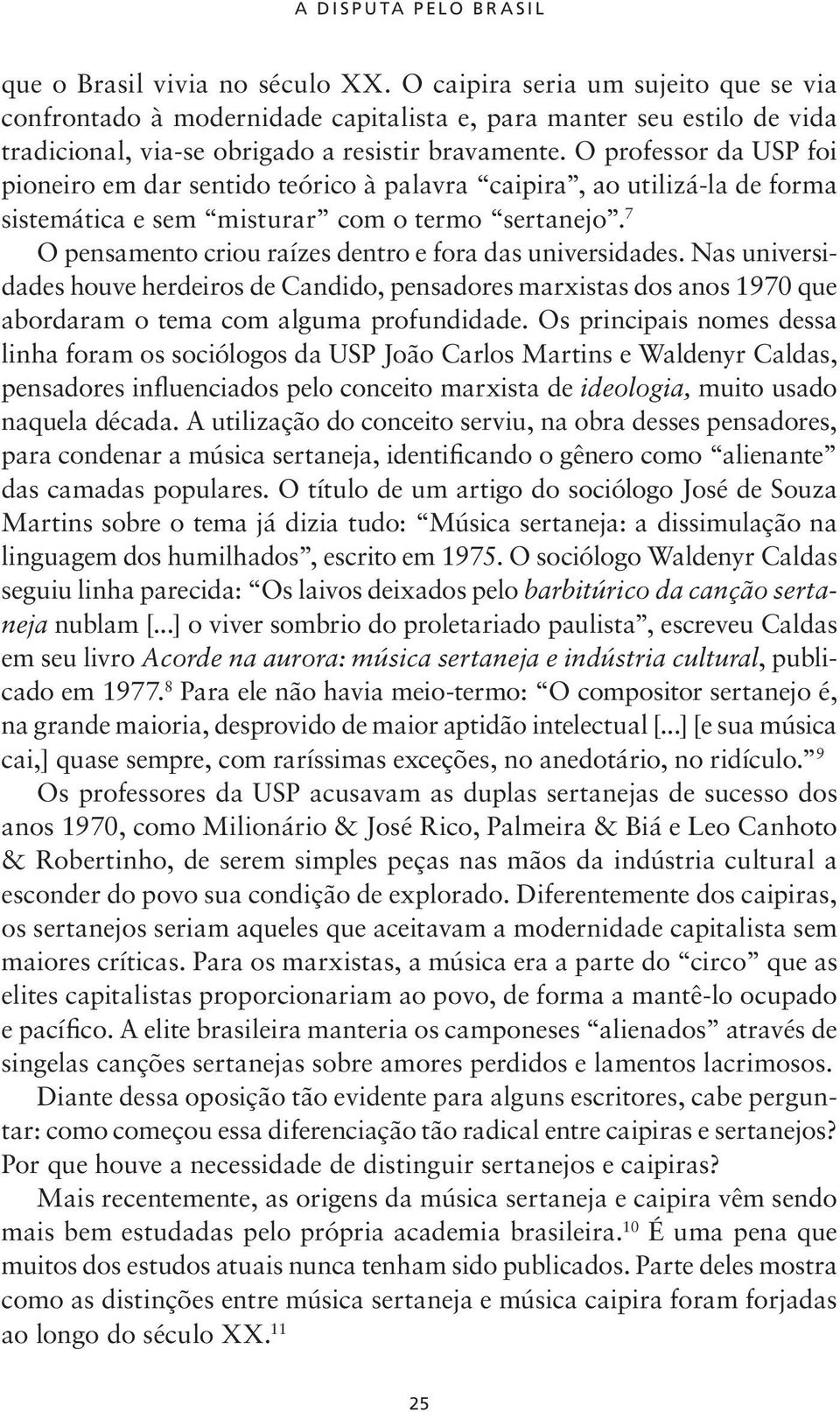 O professor da USP foi pioneiro em dar sentido teórico à palavra caipira, ao utilizá la de forma sistemática e sem misturar com o termo sertanejo.