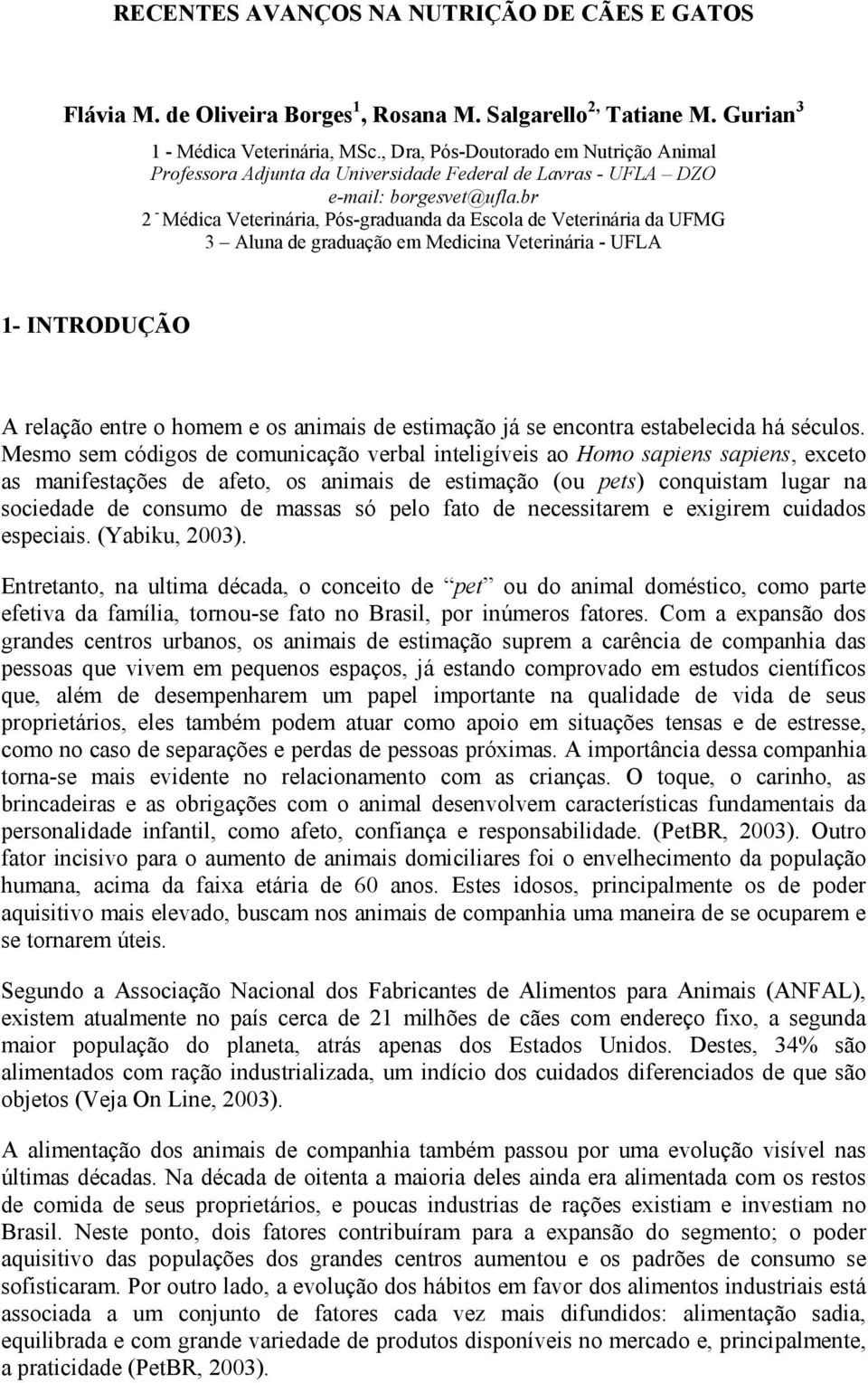 br 2 - Médica Veterinária, Pós-graduanda da Escola de Veterinária da UFMG 3 Aluna de graduação em Medicina Veterinária - UFLA 1- INTRODUÇÃO A relação entre o homem e os animais de estimação já se