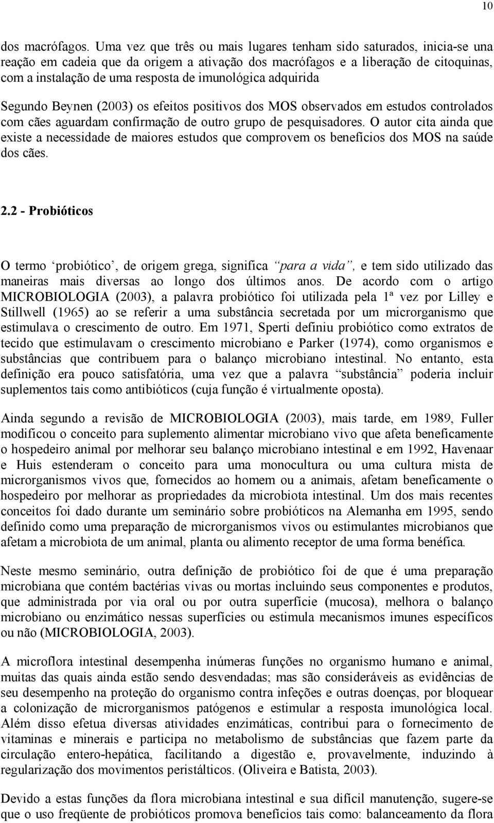 imunológica adquirida Segundo Beynen (2003) os efeitos positivos dos MOS observados em estudos controlados com cães aguardam confirmação de outro grupo de pesquisadores.