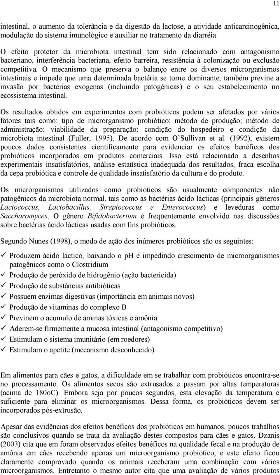 O mecanismo que preserva o balanço entre os diversos microrganismos intestinais e impede que uma determinada bactéria se torne dominante, também previne a invasão por bactérias exógenas (incluindo