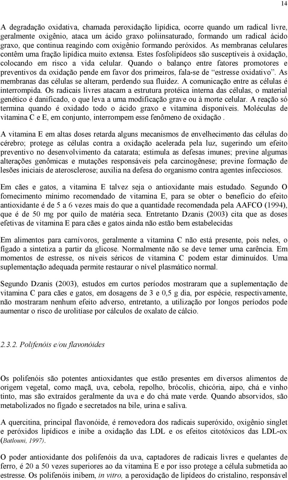 Quando o balanço entre fatores promotores e preventivos da oxidação pende em favor dos primeiros, fala-se de estresse oxidativo. As membranas das células se alteram, perdendo sua fluidez.