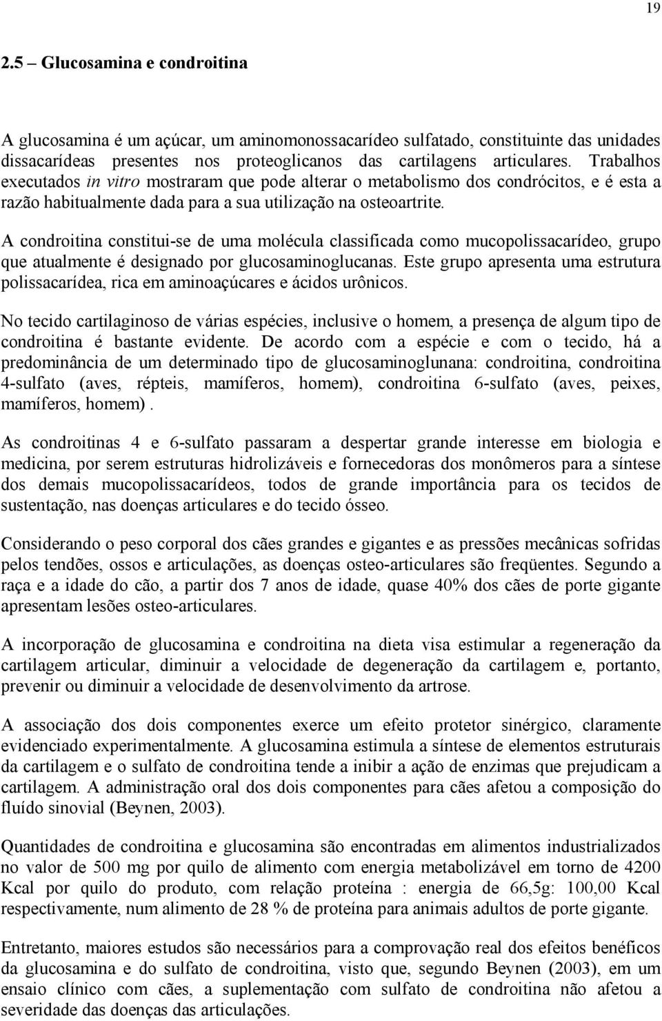 A condroitina constitui-se de uma molécula classificada como mucopolissacarídeo, grupo que atualmente é designado por glucosaminoglucanas.