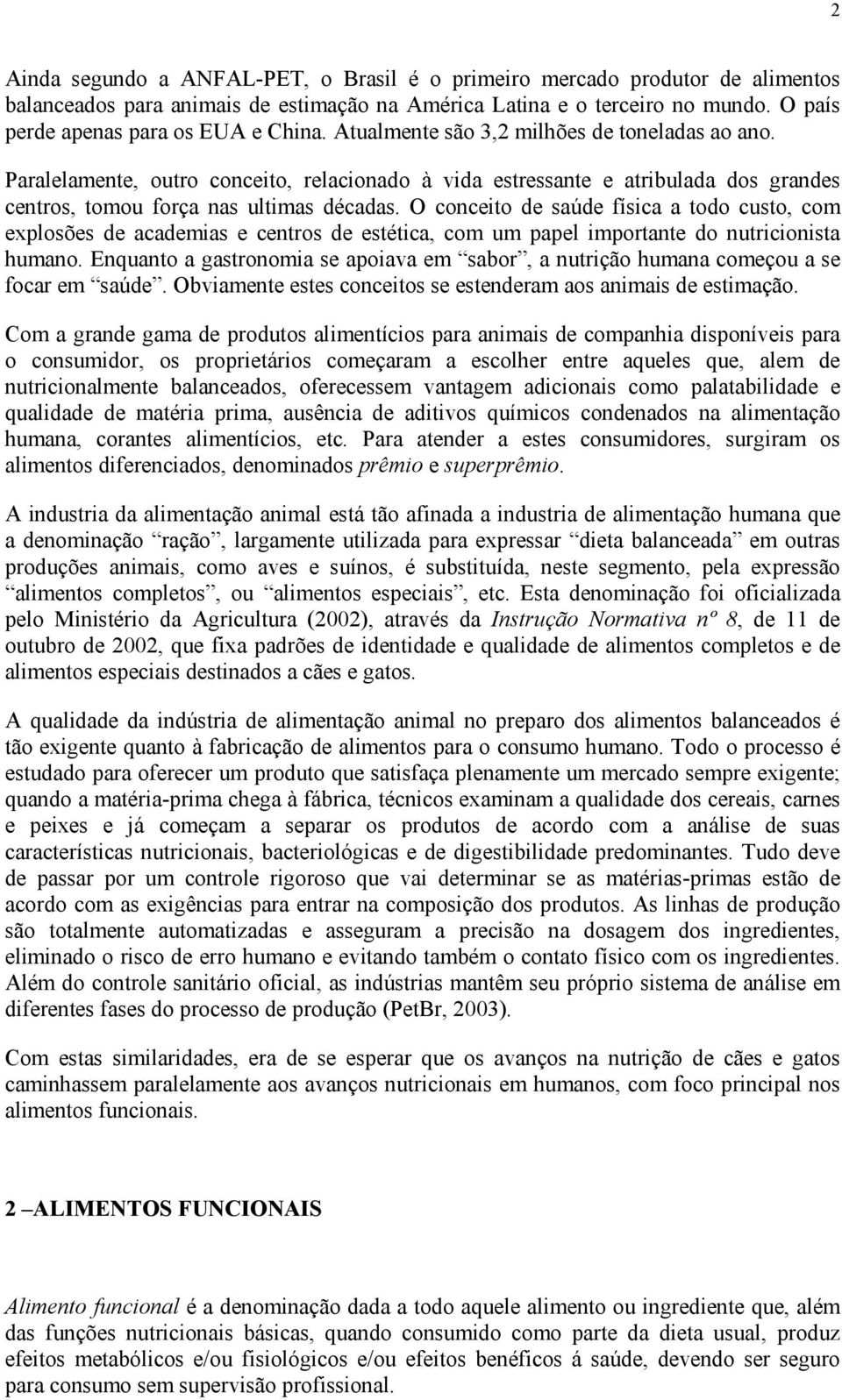 O conceito de saúde física a todo custo, com explosões de academias e centros de estética, com um papel importante do nutricionista humano.