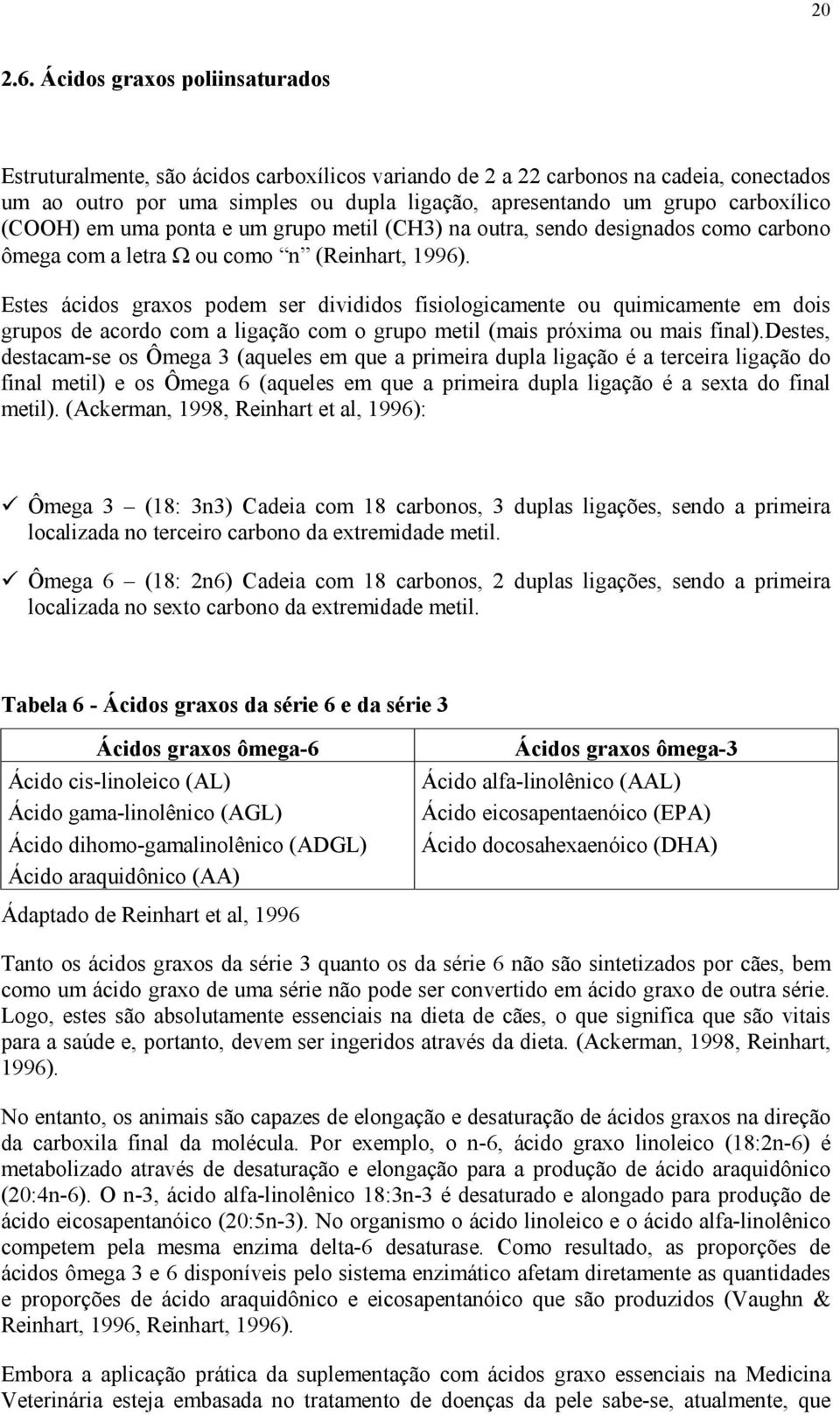 carboxílico (COOH) em uma ponta e um grupo metil (CH3) na outra, sendo designados como carbono ômega com a letra Ω ou como n (Reinhart, 1996).