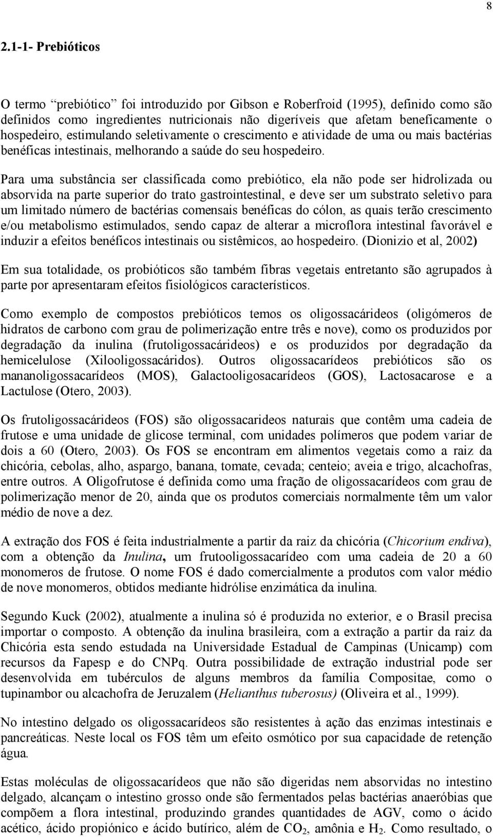 Para uma substância ser classificada como prebiótico, ela não pode ser hidrolizada ou absorvida na parte superior do trato gastrointestinal, e deve ser um substrato seletivo para um limitado número