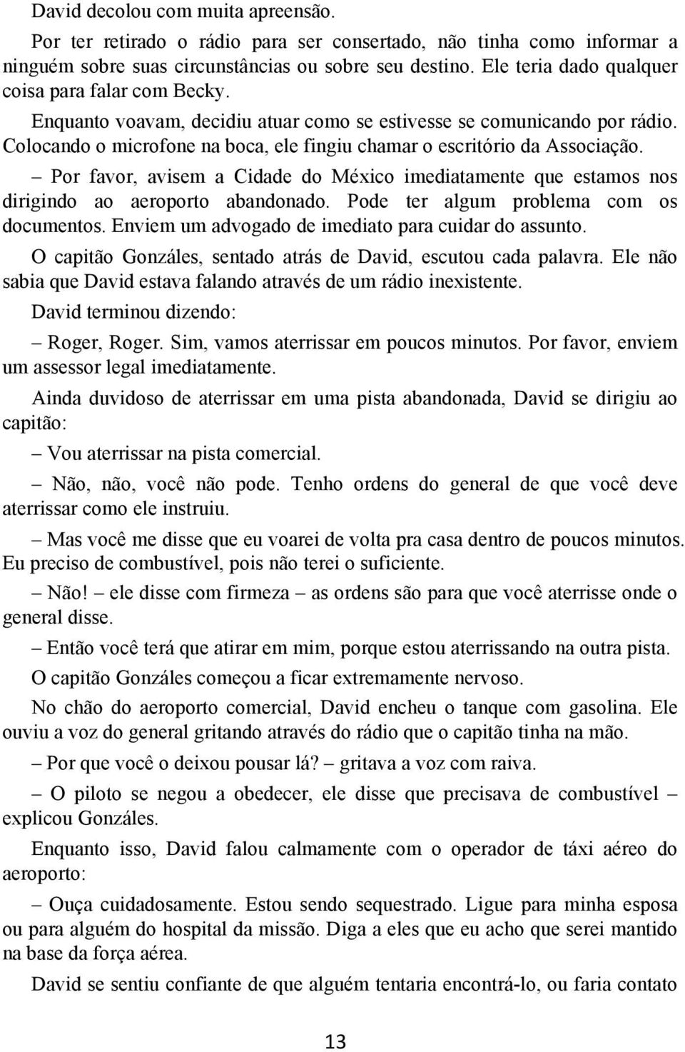 Colocando o microfone na boca, ele fingiu chamar o escritório da Associação. Por favor, avisem a Cidade do México imediatamente que estamos nos dirigindo ao aeroporto abandonado.