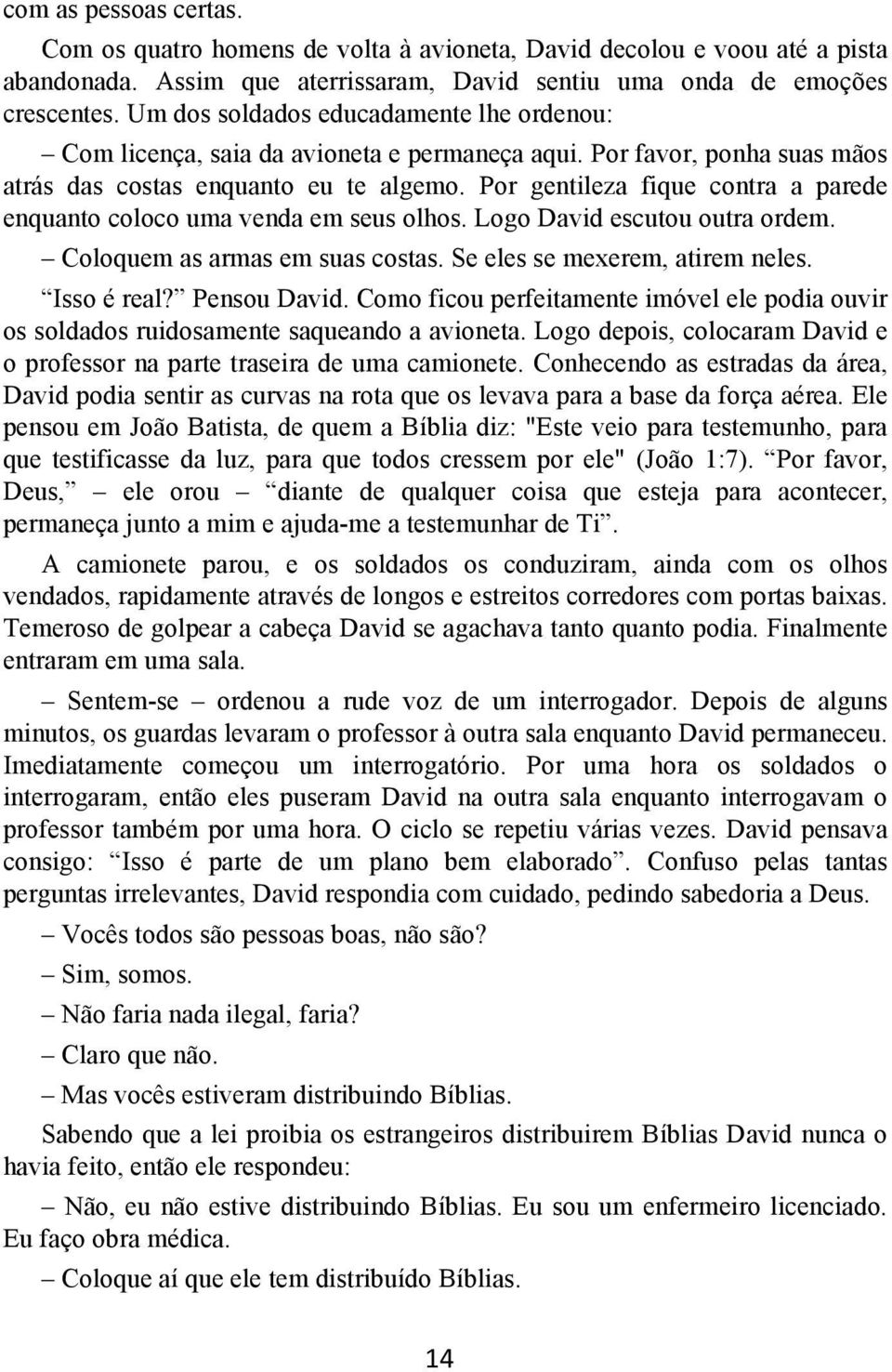 Por gentileza fique contra a parede enquanto coloco uma venda em seus olhos. Logo David escutou outra ordem. Coloquem as armas em suas costas. Se eles se mexerem, atirem neles. Isso é real?