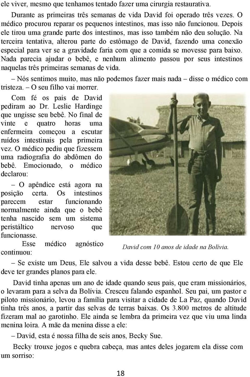 Na terceira tentativa, alterou parte do estômago de David, fazendo uma conexão especial para ver se a gravidade faria com que a comida se movesse para baixo.