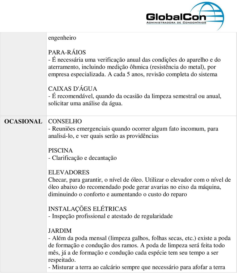 OCASIONAL CONSELHO - Reuniões emergenciais quando ocorrer algum fato incomum, para analisá-lo, e ver quais serão as providências PISCINA - Clarificação e decantação ELEVADORES Checar, para garantir,