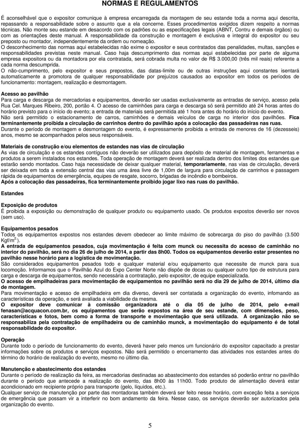 Não monte seu estande em desacordo com os padrões ou as especificações legais (ABNT, Contru e demais órgãos) ou com as orientações deste manual.