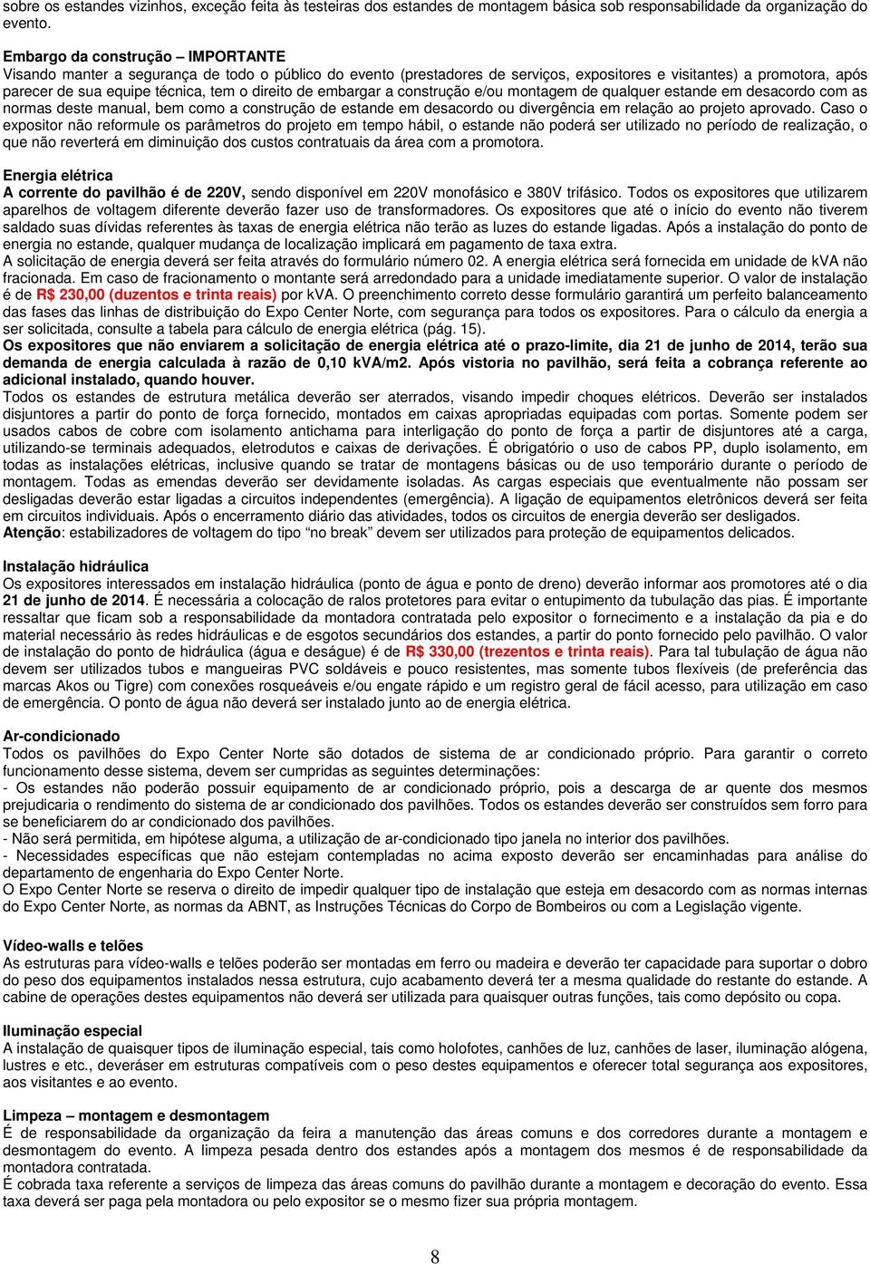 direito de embargar a construção e/ou montagem de qualquer estande em desacordo com as normas deste manual, bem como a construção de estande em desacordo ou divergência em relação ao projeto aprovado.