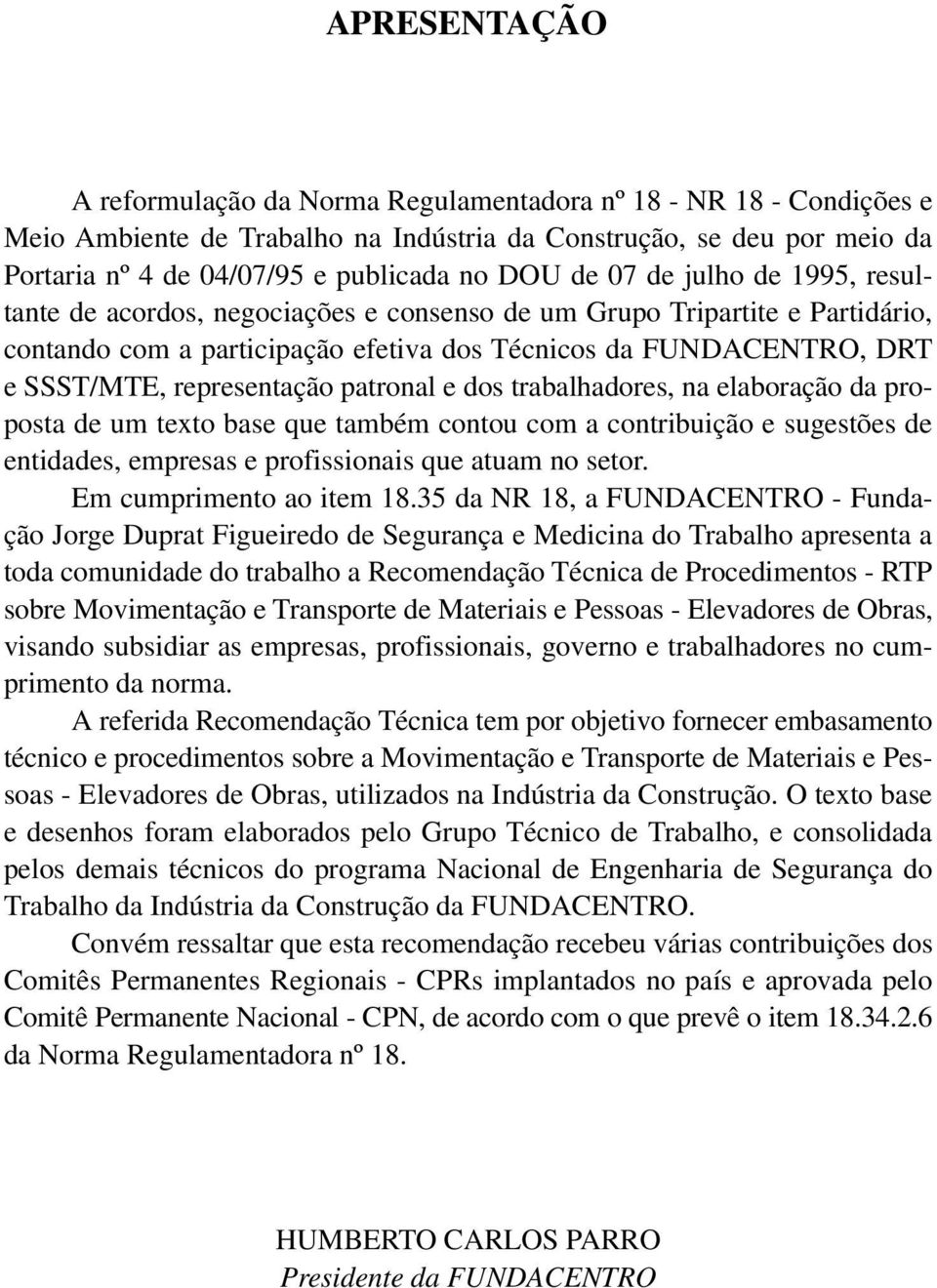 representação patrona e dos trabahadores, na eaboração da proposta de um texto base que também contou com a contribuição e sugestões de entidades, empresas e profissionais que atuam no setor.