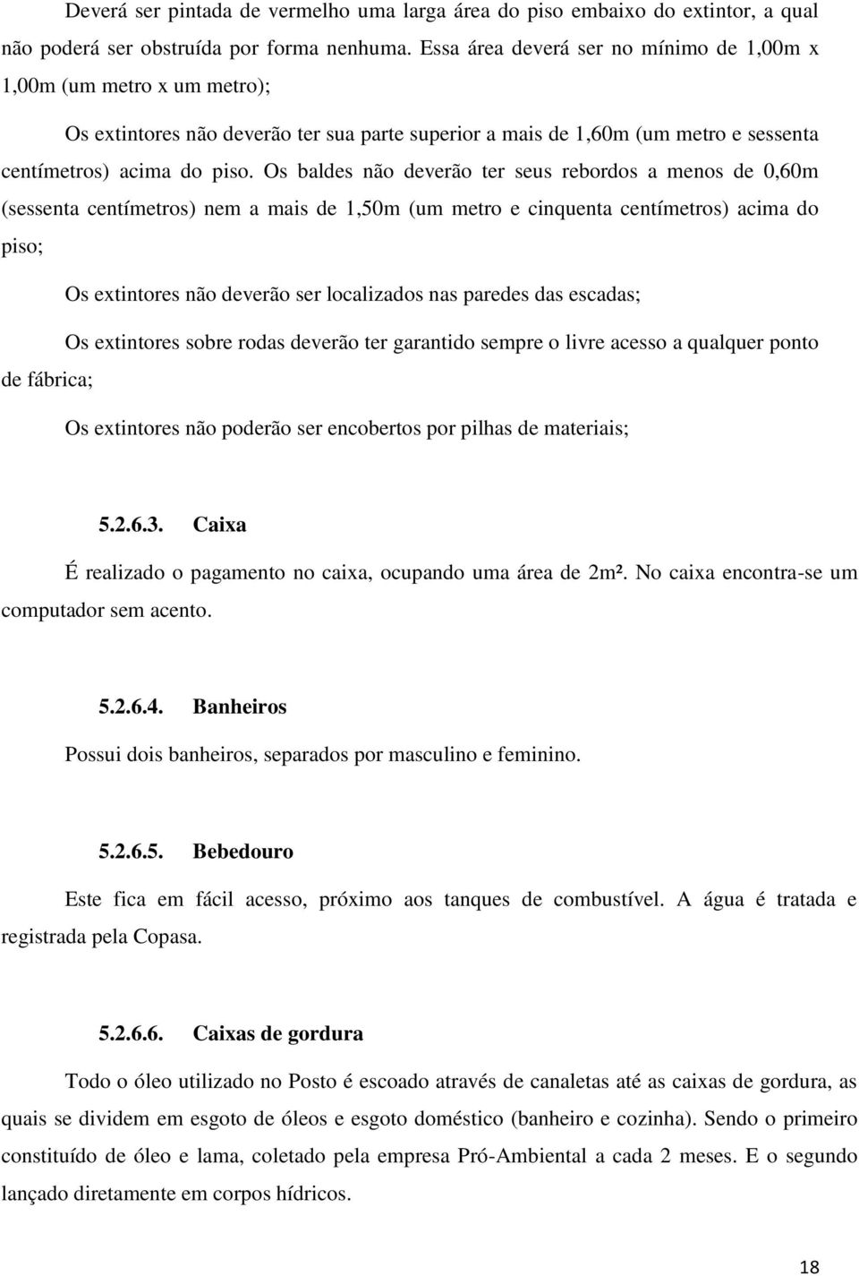 Os baldes não deverão ter seus rebordos a menos de 0,60m (sessenta centímetros) nem a mais de 1,50m (um metro e cinquenta centímetros) acima do piso; Os extintores não deverão ser localizados nas