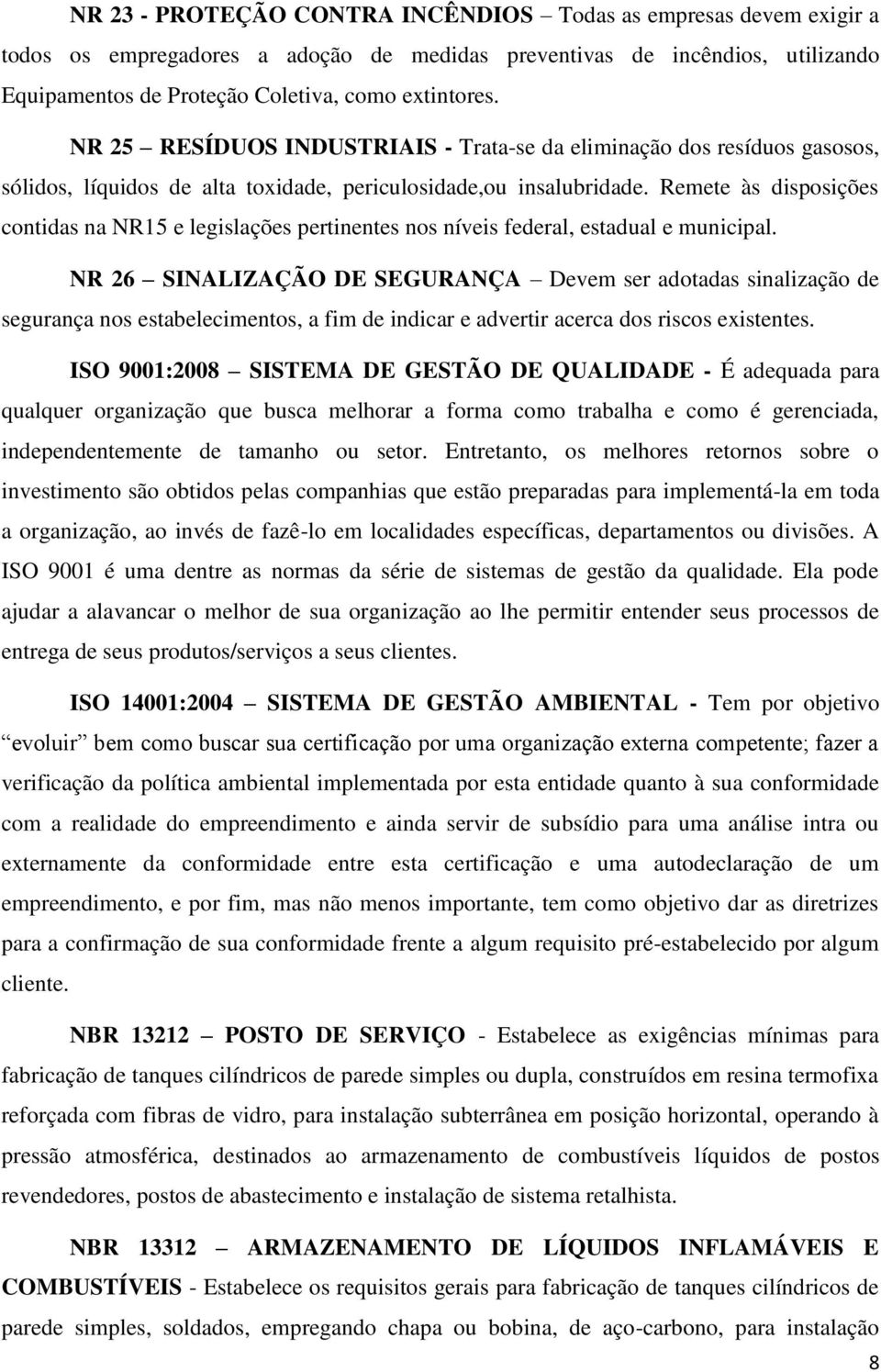 Remete às disposições contidas na NR15 e legislações pertinentes nos níveis federal, estadual e municipal.