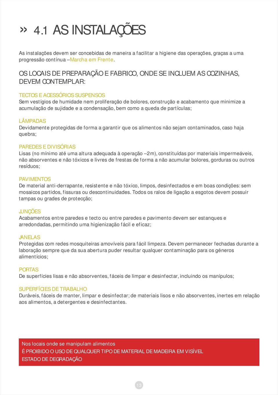 minimize a acumulação de sujidade e a condensação, bem como a queda de partículas; LÂMPADAS Devidamente protegidas de forma a garantir que os alimentos não sejam contaminados, caso haja quebra;