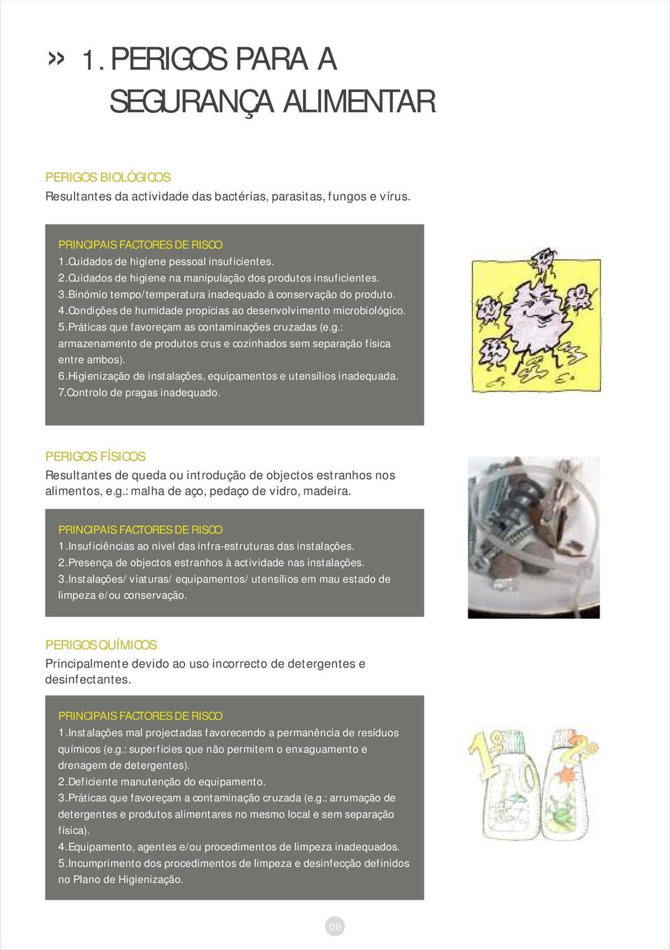 5.Práticas que favoreçam as contaminações cruzadas (e.g.: armazenamento de produtos crus e cozinhados sem separação física entre ambos). 6.