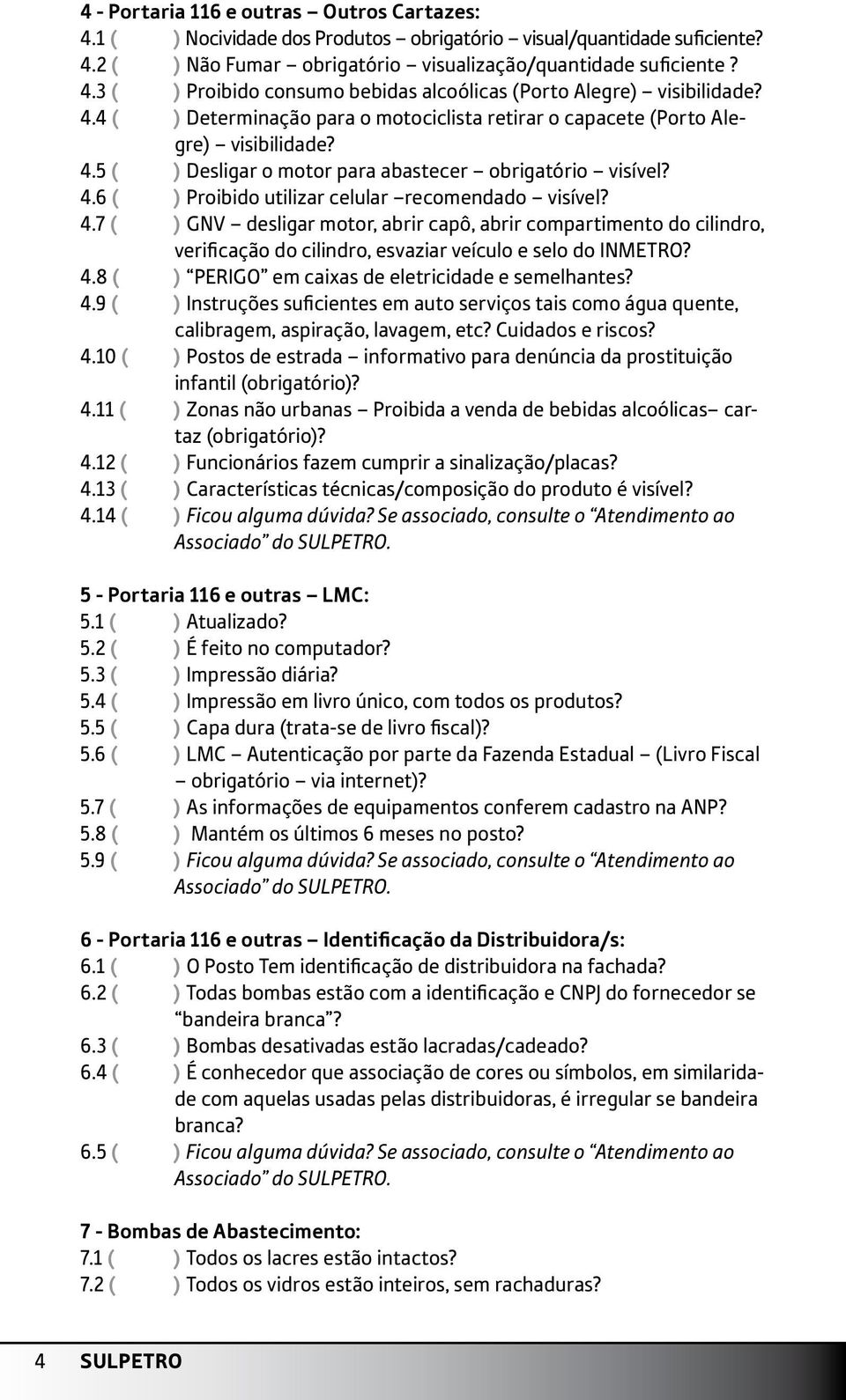 4.7 ( ) GNV desligar motor, abrir capô, abrir compartimento do cilindro, verificação do cilindro, esvaziar veículo e selo do INMETRO? 4.