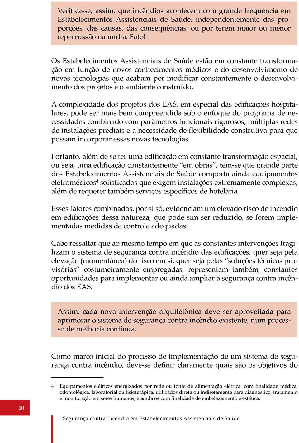 Os Estabelecimentos Assistenciais de Saúde estão em constante transformação em função de novos conhecimentos médicos e do desenvolvimento de novas tecnologias que acabam por modificar constantemente