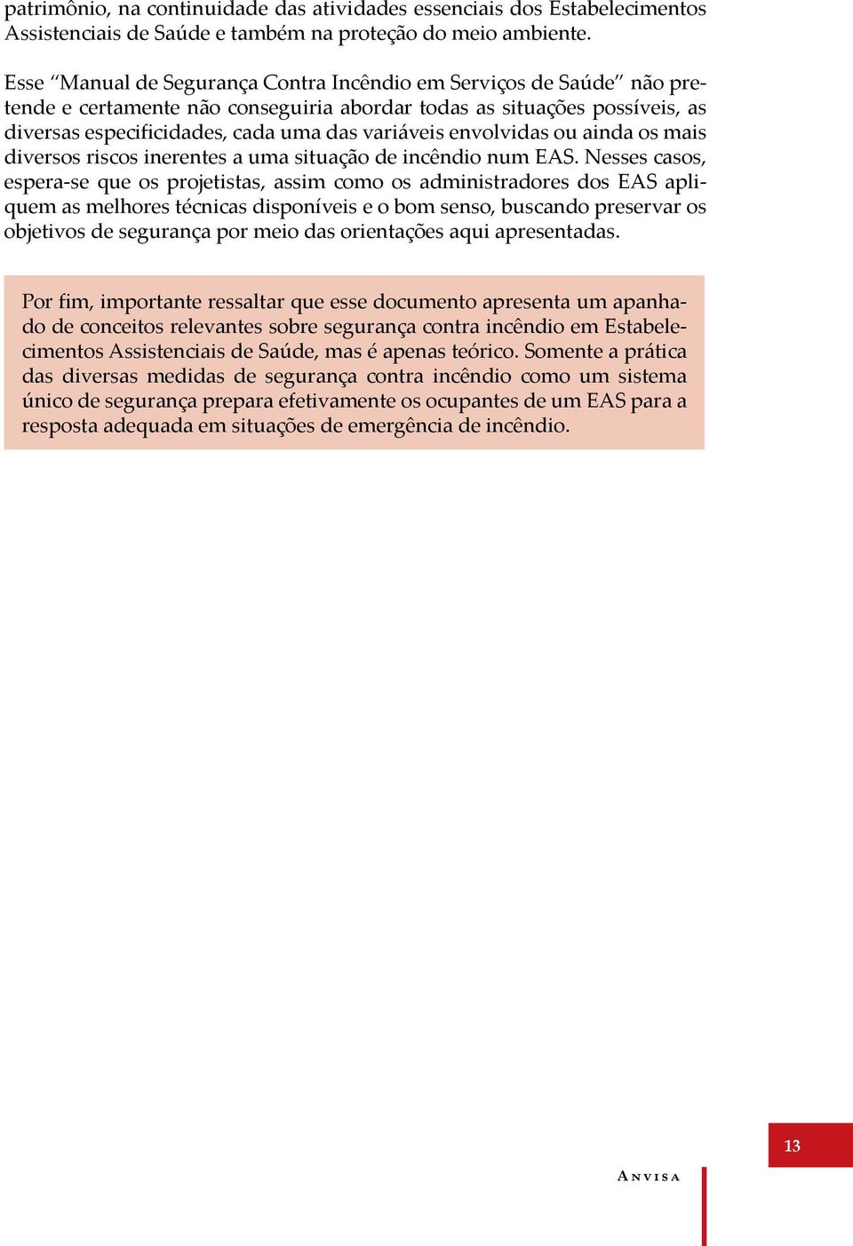 envolvidas ou ainda os mais diversos riscos inerentes a uma situação de incêndio num EAS.