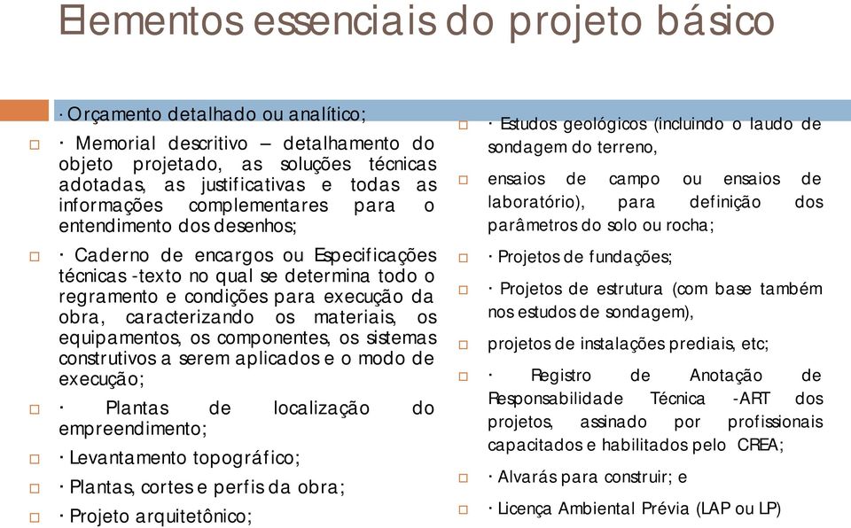 materiais, os equipamentos, os componentes, os sistemas construtivos a serem aplicados e o modo de execução; Plantas de empreendimento; localização do Levantamento topográfico; Plantas, cortes e