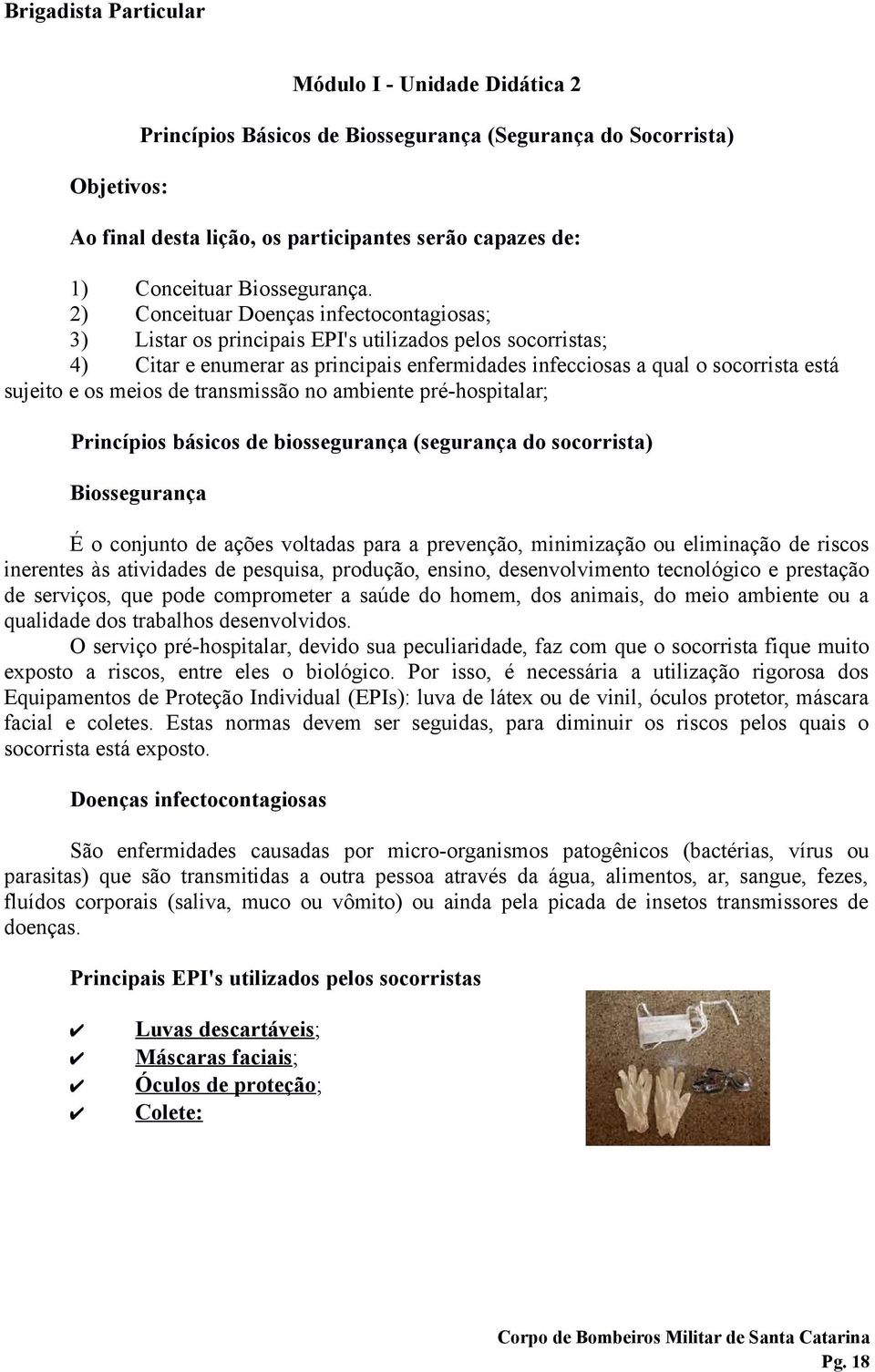 meios de transmissão no ambiente préhospitalar; Princípios básicos de biossegurança (segurança do socorrista) Biossegurança É o conjunto de ações voltadas para a prevenção, minimização ou eliminação