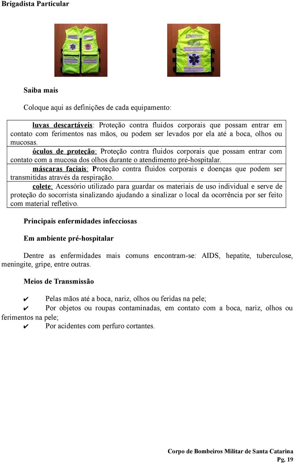 máscaras faciais: Proteção contra fluidos corporais e doenças que podem ser transmitidas através da respiração.