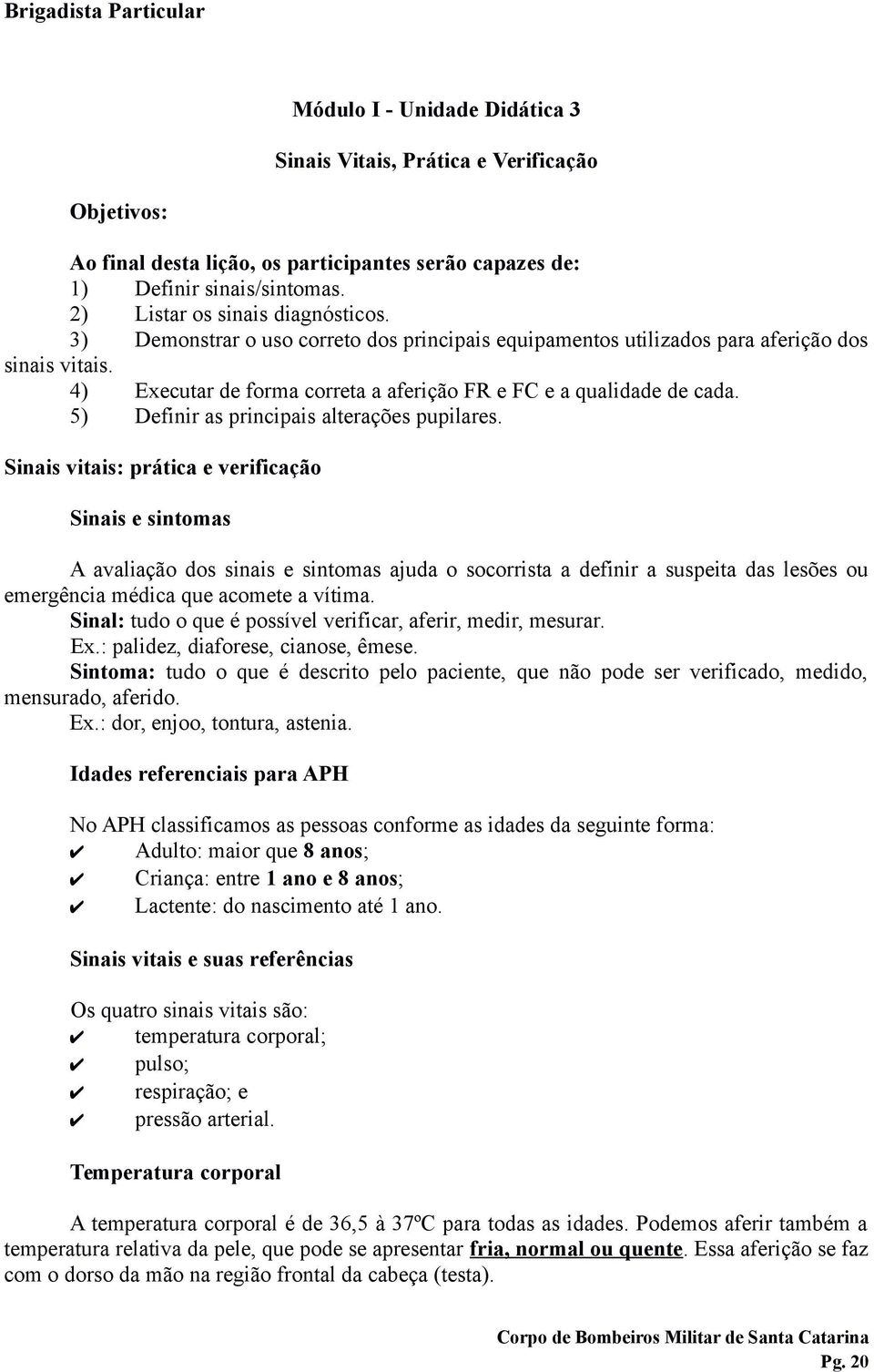 5) Definir as principais alterações pupilares.