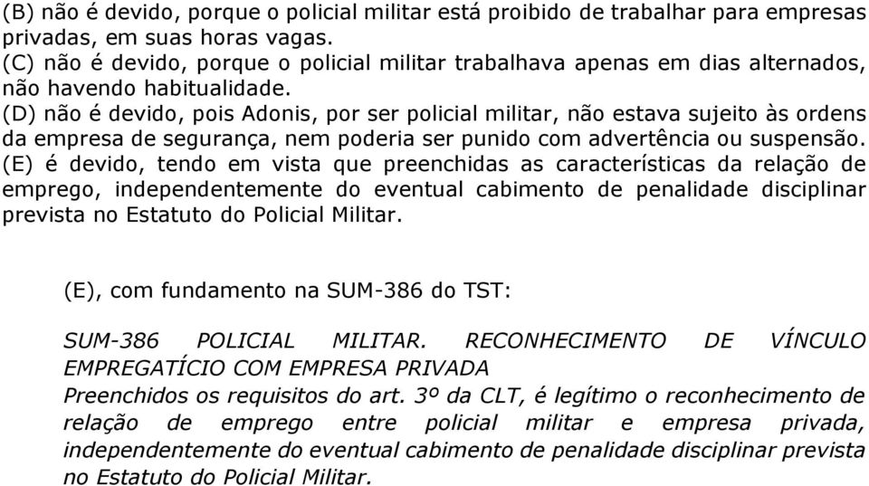 (D) não é devido, pois Adonis, por ser policial militar, não estava sujeito às ordens da empresa de segurança, nem poderia ser punido com advertência ou suspensão.