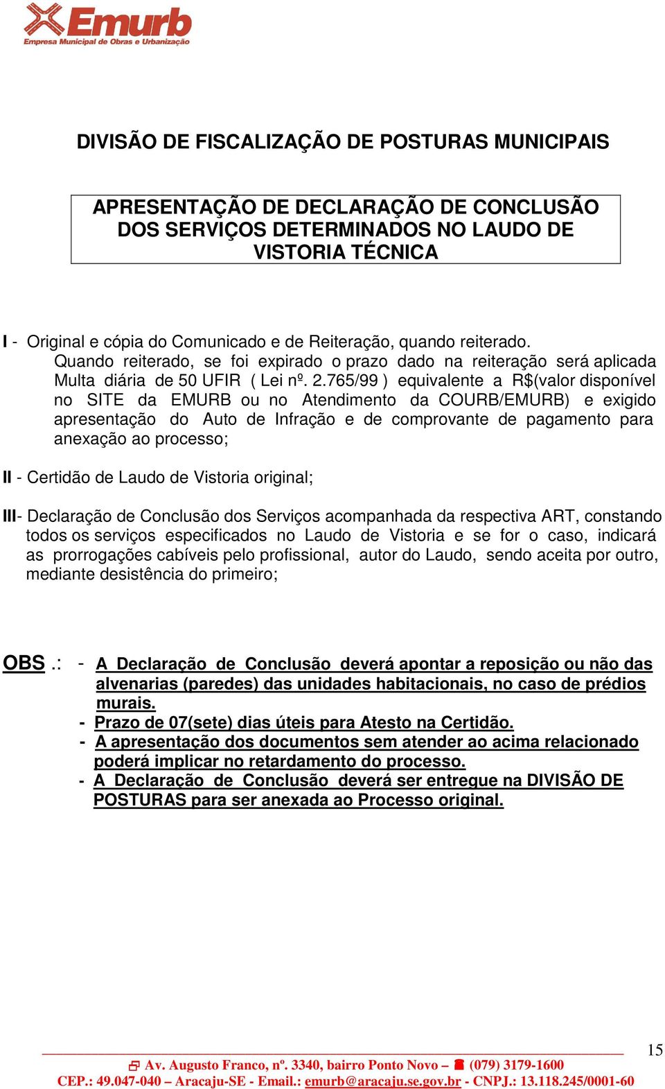 765/99 ) equivalente a R$(valor disponível no SITE da EMURB ou no Atendimento da COURB/EMURB) e exigido apresentação do Auto de Infração e de comprovante de pagamento para anexação ao processo; II -