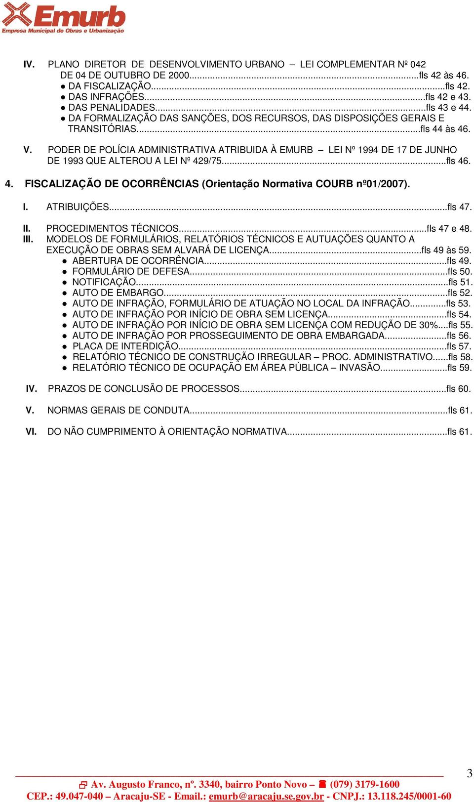 PODER DE POLÍCIA ADMINISTRATIVA ATRIBUIDA À EMURB LEI Nº 1994 DE 17 DE JUNHO DE 1993 QUE ALTEROU A LEI Nº 429/75...fls 46. 4. FISCALIZAÇÃO DE OCORRÊNCIAS (Orientação Normativa COURB nº01/2007). I.