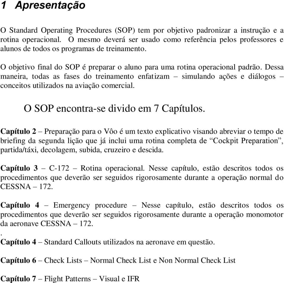 Dessa maneira, todas as fases do treinamento enfatizam simulando ações e diálogos conceitos utilizados na aviação comercial. O SOP encontra-se divido em 7 Capítulos.