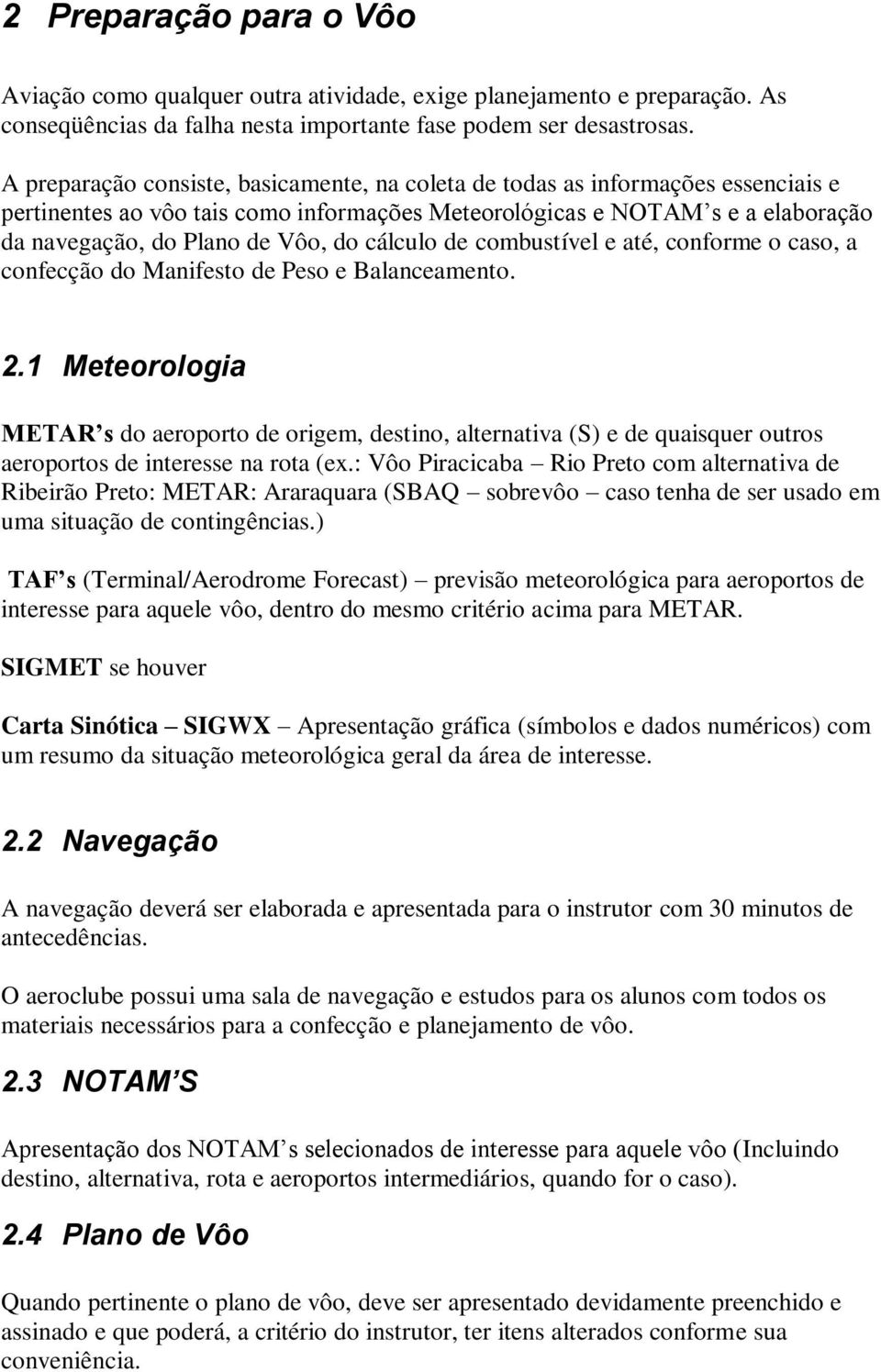 cálculo de combustível e até, conforme o caso, a confecção do Manifesto de Peso e Balanceamento. 2.