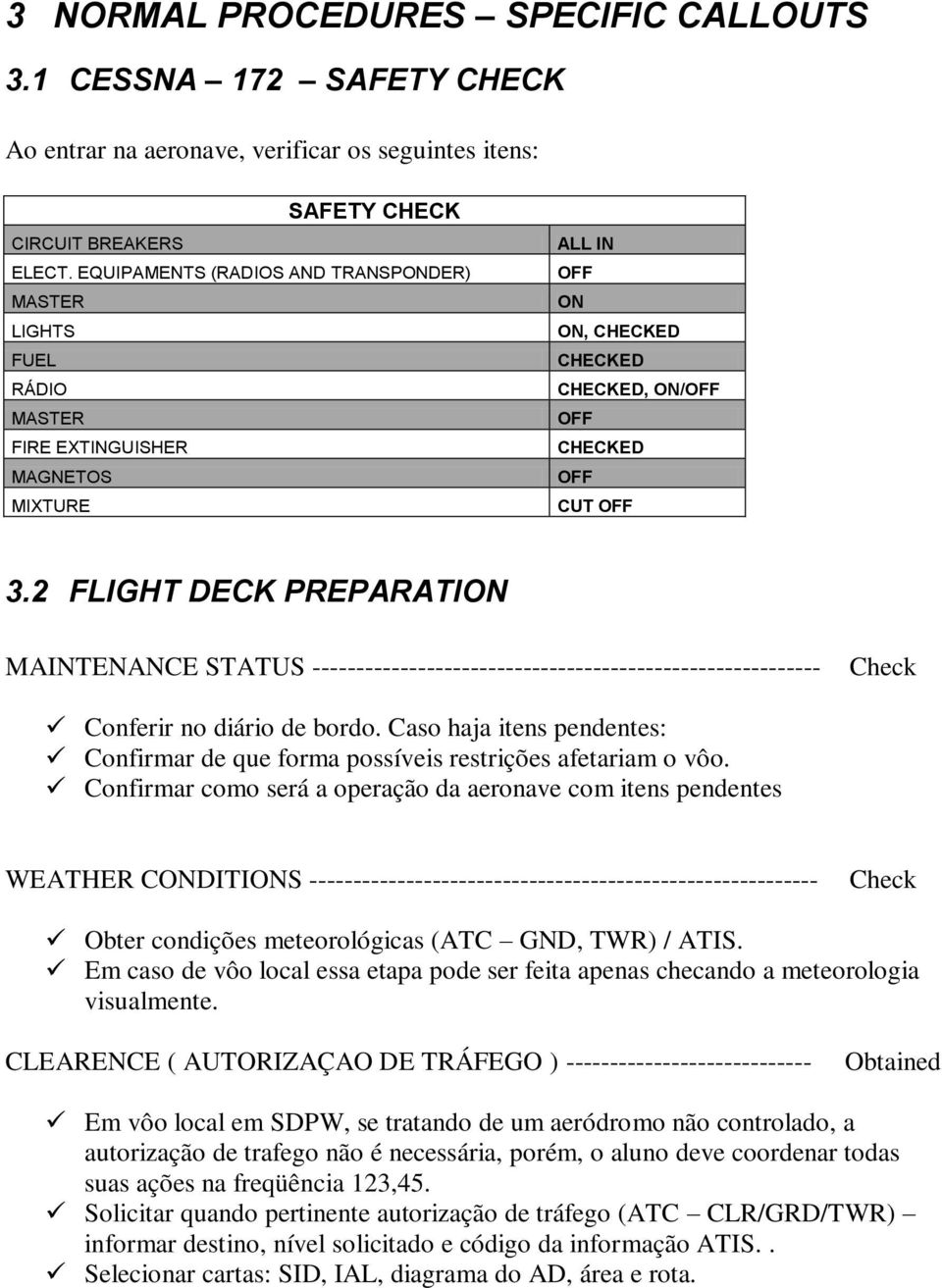 2 FLIGHT DECK PREPARATION MAINTENANCE STATUS ---------------------------------------------------------- Check Conferir no diário de bordo.