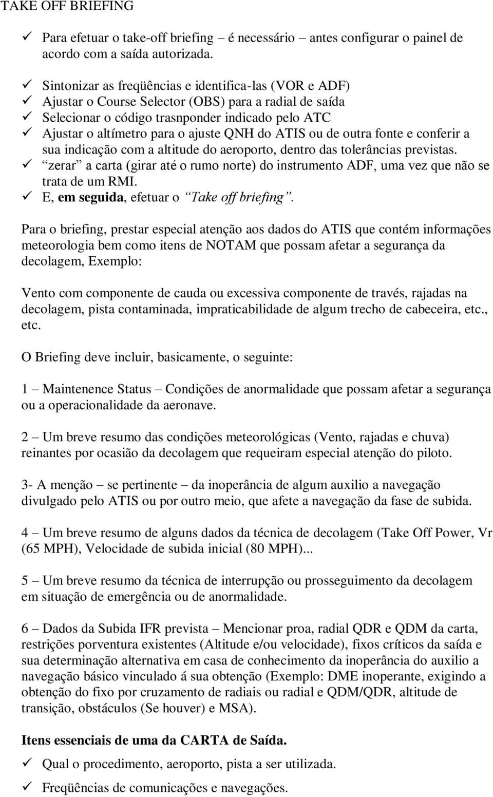 do ATIS ou de outra fonte e conferir a sua indicação com a altitude do aeroporto, dentro das tolerâncias previstas.