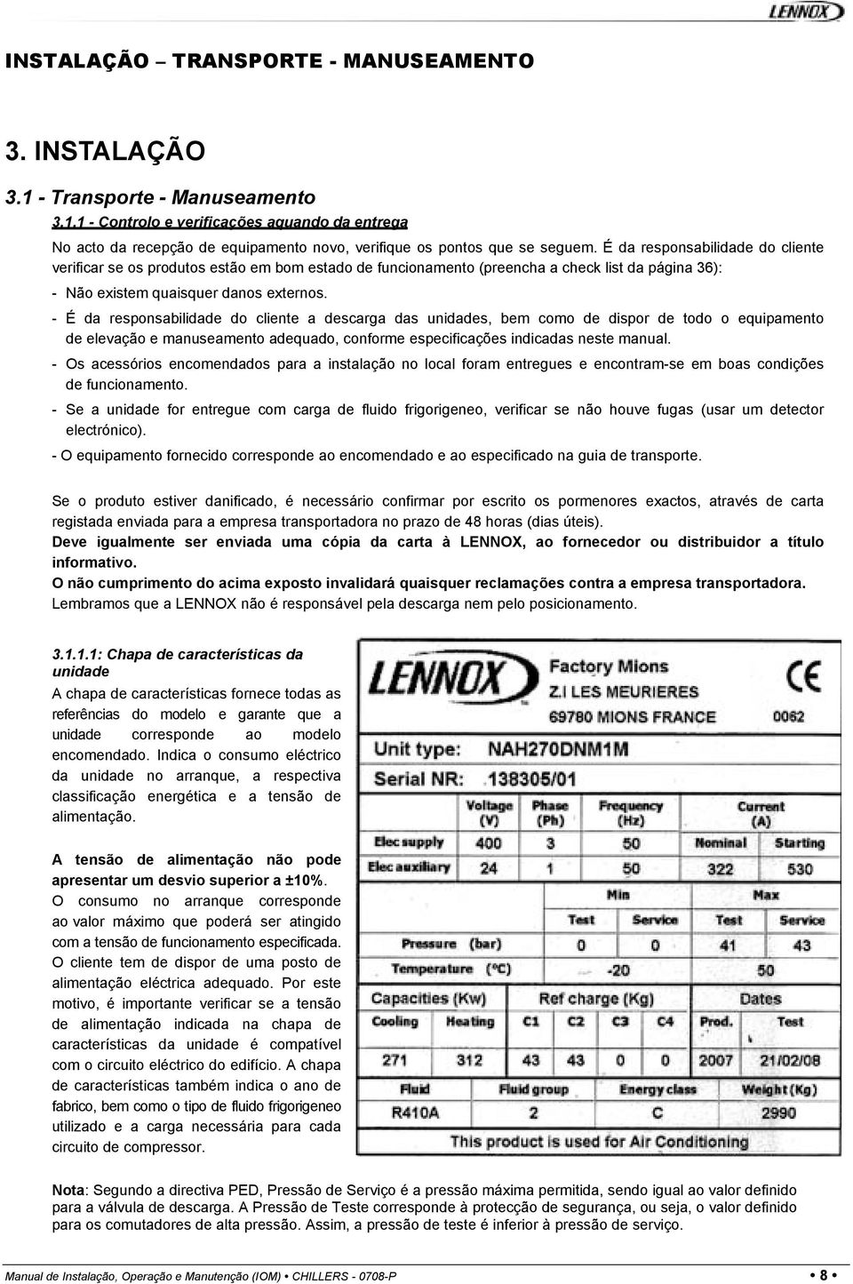 - É da responsabilidade do cliente a descarga das unidades, bem como de dispor de todo o equipamento de elevação e manuseamento adequado, conforme especificações indicadas neste manual.