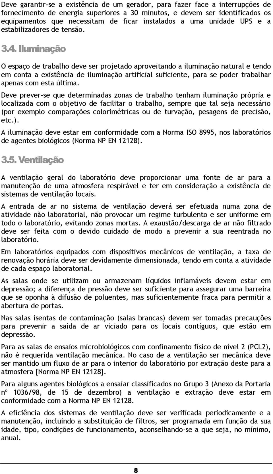 Iluminação O espaço de trabalho deve ser projetado aproveitando a iluminação natural e tendo em conta a existência de iluminação artificial suficiente, para se poder trabalhar apenas com esta última.