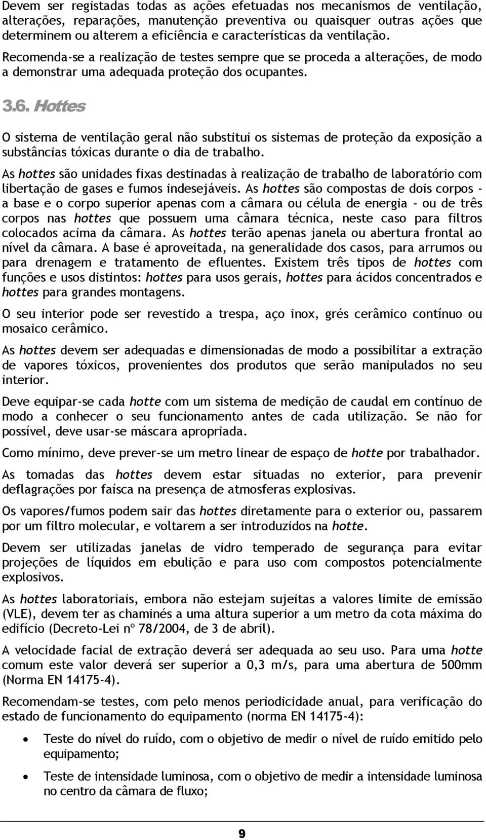 Hottes O sistema de ventilação geral não substitui os sistemas de proteção da exposição a substâncias tóxicas durante o dia de trabalho.